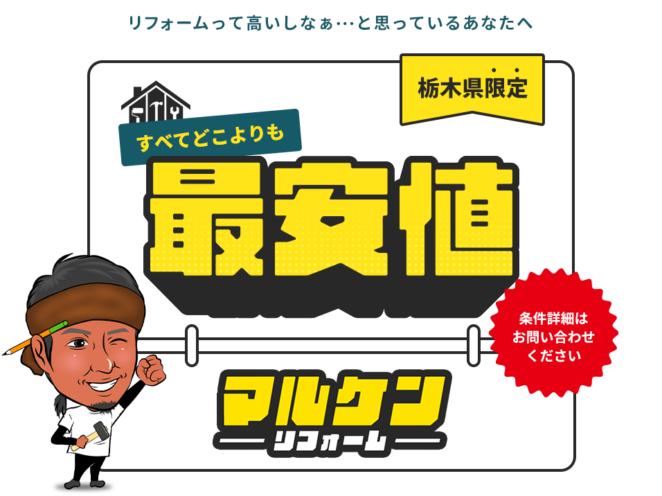 リフォームって高いしなぁ・・・と思っているあなたへ栃木県限定 全てどこよりも最安値 マルケンリフォーム